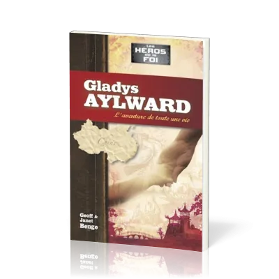 Gladys Aylward - L'aventure de toute une vie - [collection Les Héros de la foi]