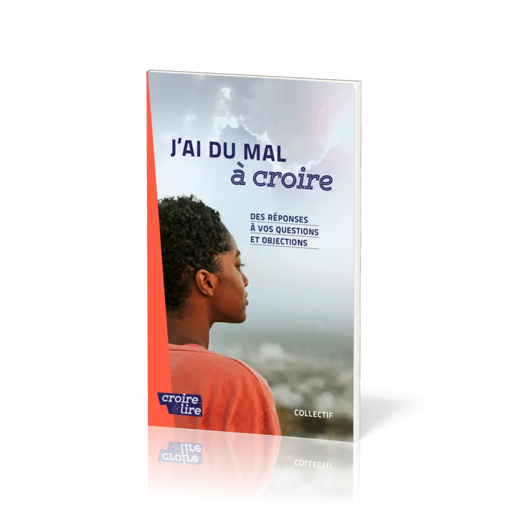 J'ai du mal à croire - Des réponses à vos questions et objections. Tome 1
