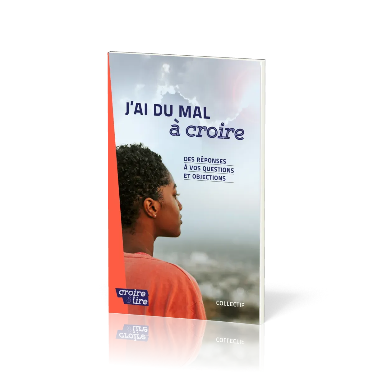 J'ai du mal à croire - Des réponses à vos questions et objections. Tome 1