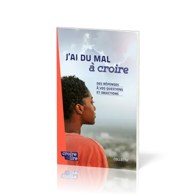 J'ai du mal à croire - Des réponses à vos questions et objections. Tome 1