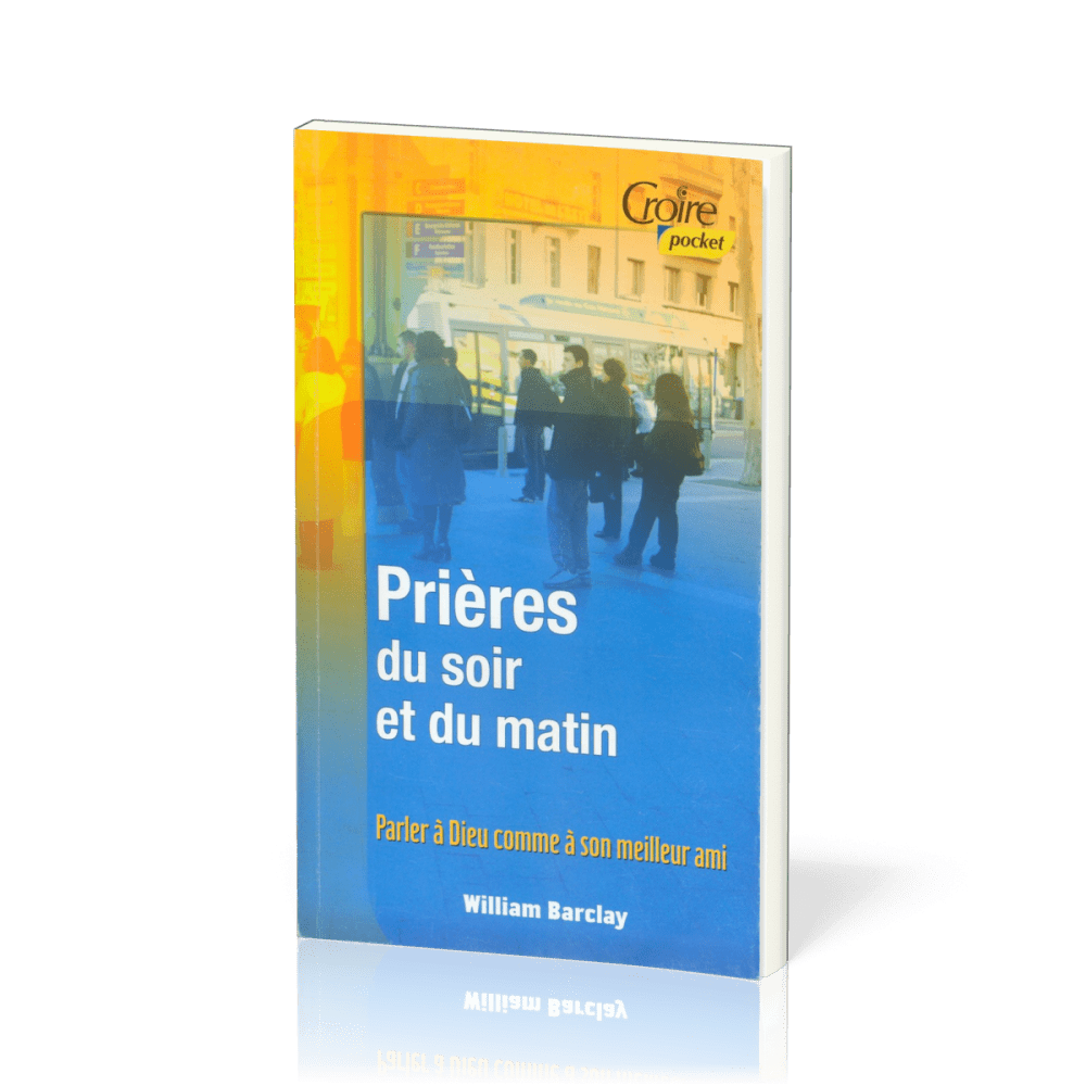 Prières du soir et du matin - Parler à Dieu comme à son meilleur ami 