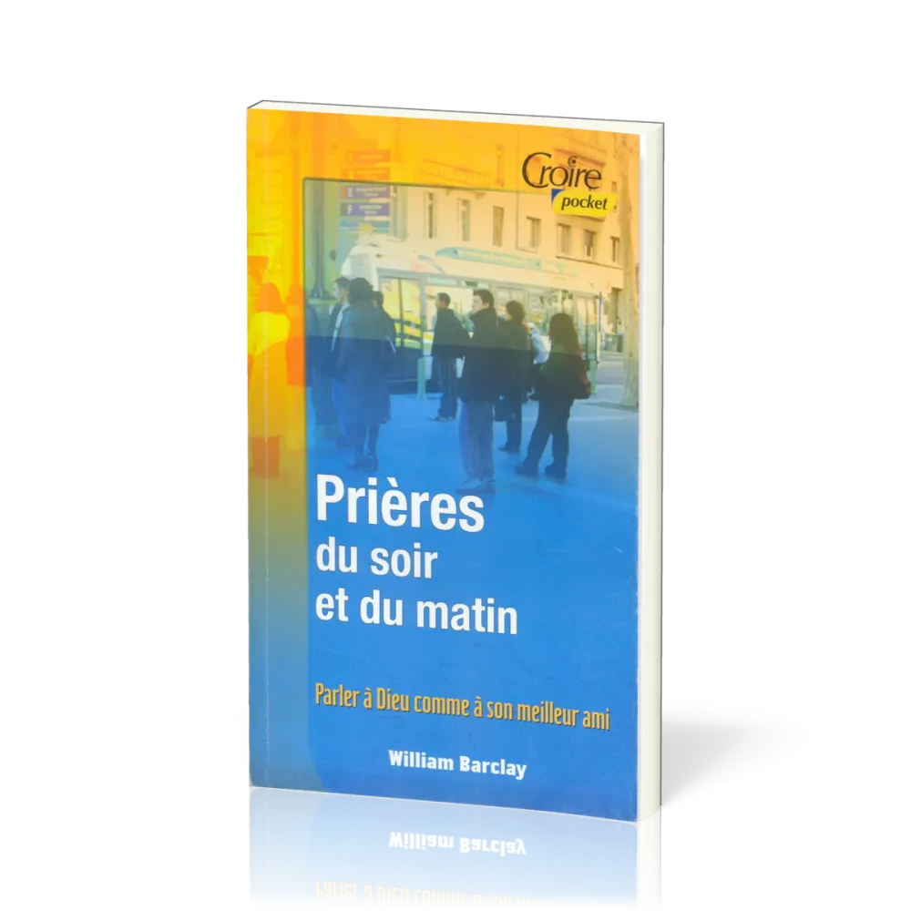 Prières du soir et du matin - Parler à Dieu comme à son meilleur ami 