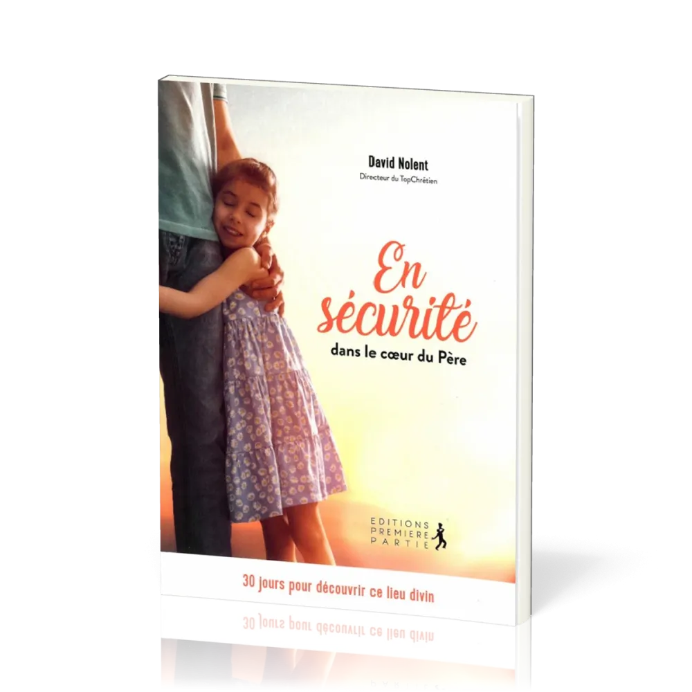 En sécurité dans le cœur du père - 30 jours pour découvrir ce lieu divin