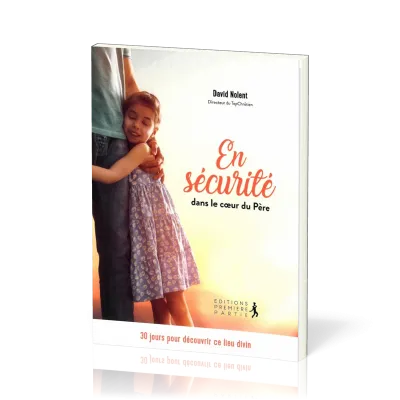 En sécurité dans le cœur du père - 30 jours pour découvrir ce lieu divin