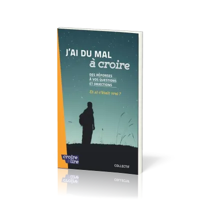 J'ai du mal à croire - Des réponses à vos questions et objections. Tome 2 - Et si c'était vrai ?