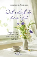 Ich schenk dir etwas Zeit - Geschichten und Impulse für den Alltag mit Gott