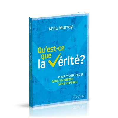 Qu'est-ce que la vérité? - Pour y voir clair dans un monde sans repères