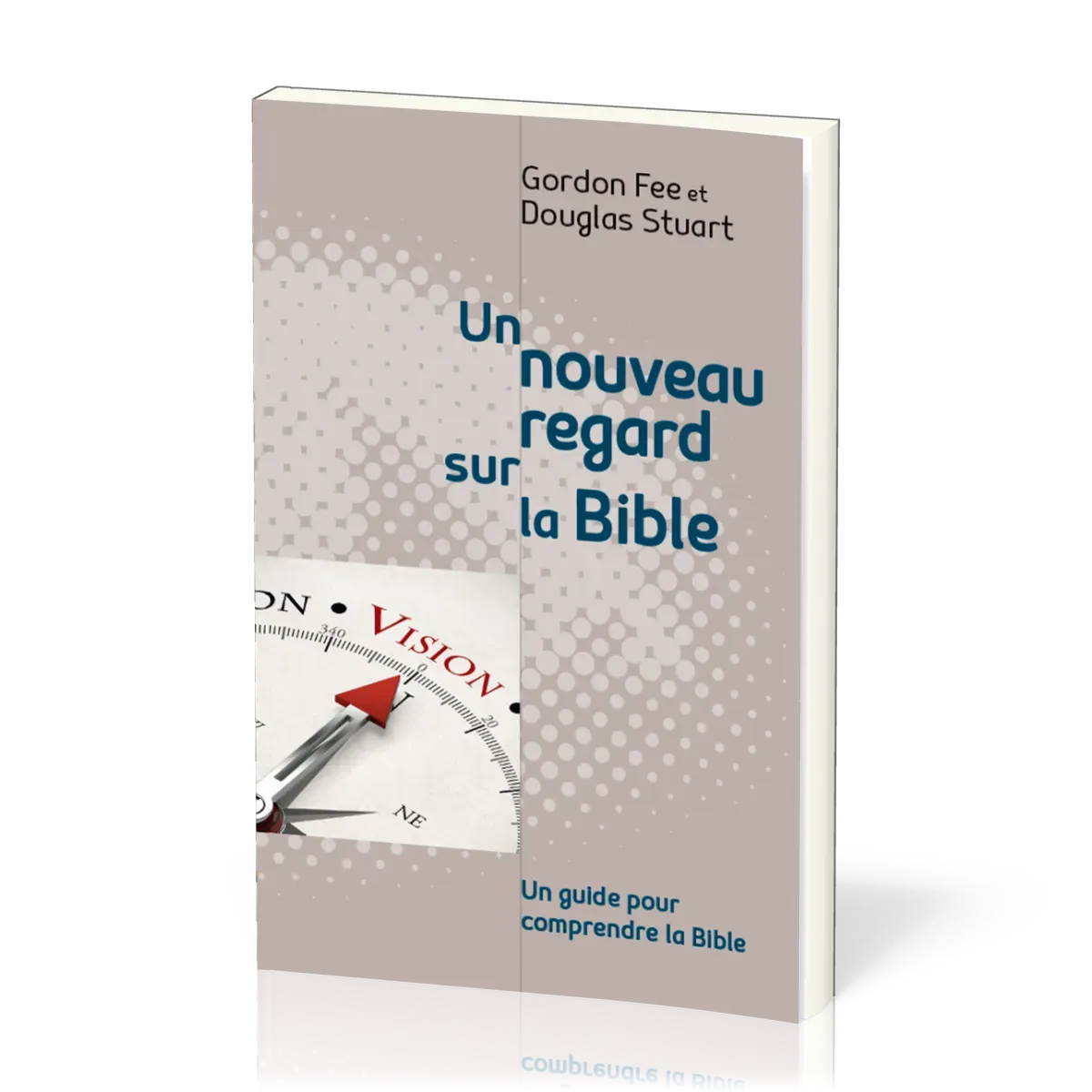Un nouveau regard sur la Bible - Un guide pour comprendre la Bible
