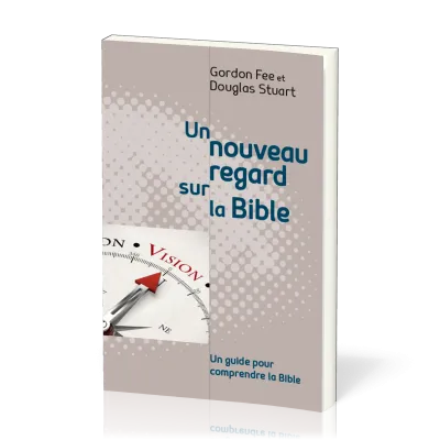 Un nouveau regard sur la Bible - Un guide pour comprendre la Bible