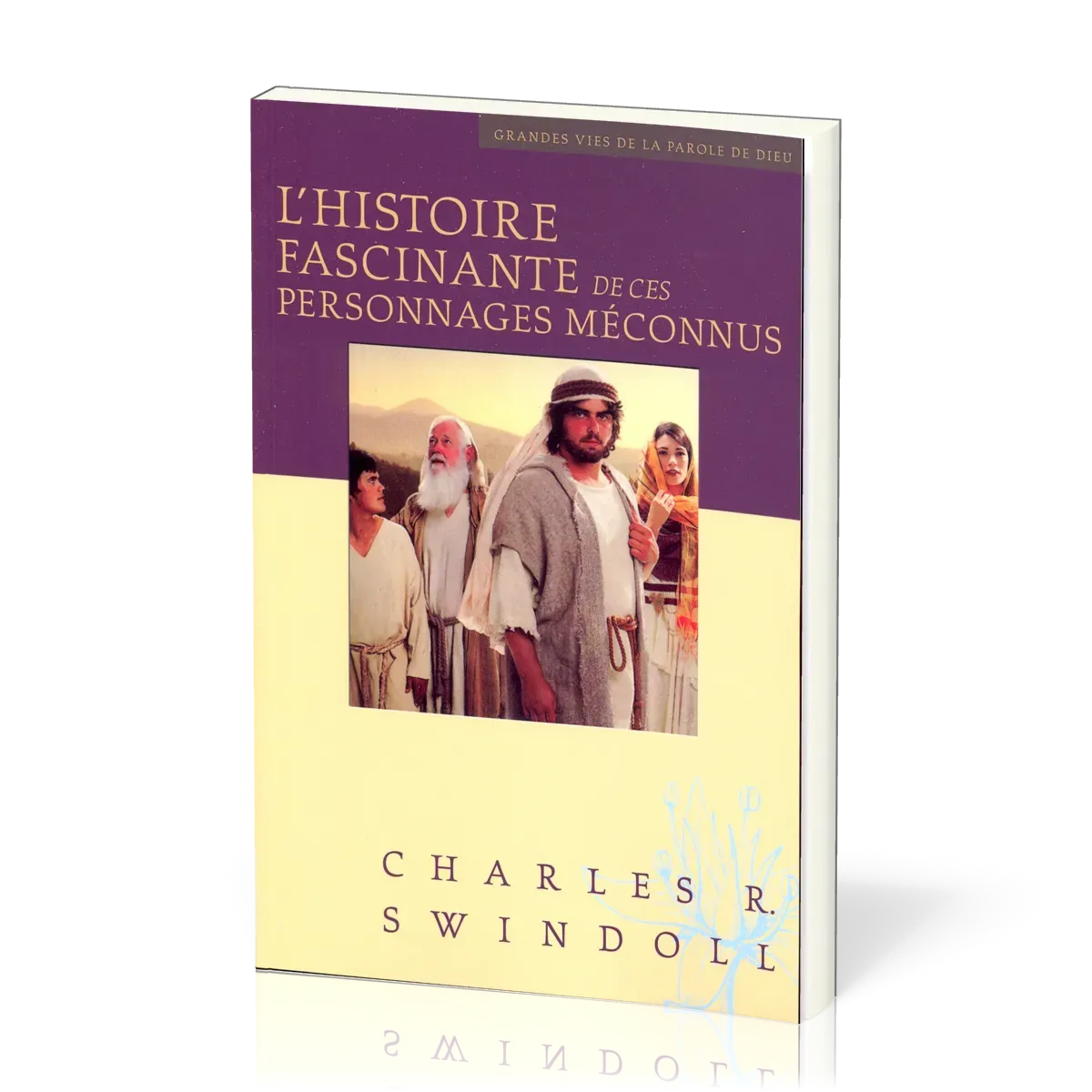 Histoire fascinante de ces personnages méconnus (L') - [Collection Grandes vies de la Parole de...