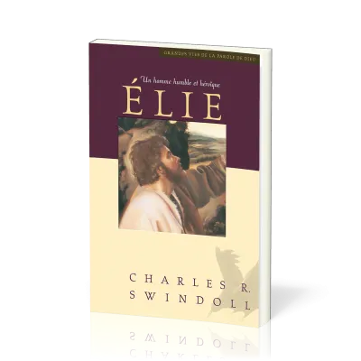 Élie, un homme humble et heroïque - [Collection Grandes vies de la Parole de Dieu]