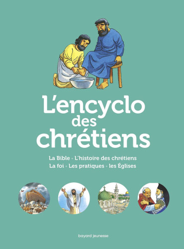 L'encyclo des chrétiens - La Bible, l'histoire des chrétiens, la foi, les pratiques, les Eglises