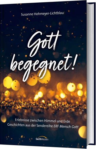 Gott begegnet! - Erlebnisse zwischen Himmel und Erde.