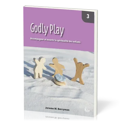 Godly Play, vol.3 - Accompagner et nourrir la spiritualité des enfants