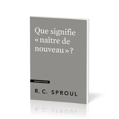 Que signifie « naître de nouveau » ? - [Questions cruciales]