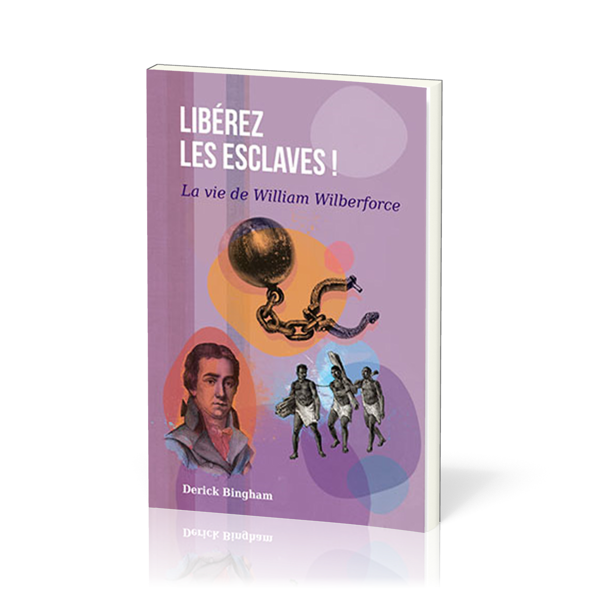 Libérez les esclaves - La vie de William Wilberforce