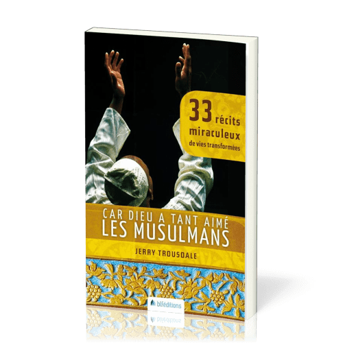 Car Dieu a tant aimé les musulmans - 33 récits miraculeux de vies transformées