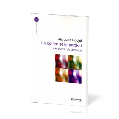 Colère et le Pardon (La) - Un chemin de libération - [collection essenCiel]