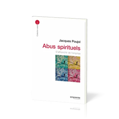 Abus spirituels: s'affranchir de l'emprise - [collection essenCiel]