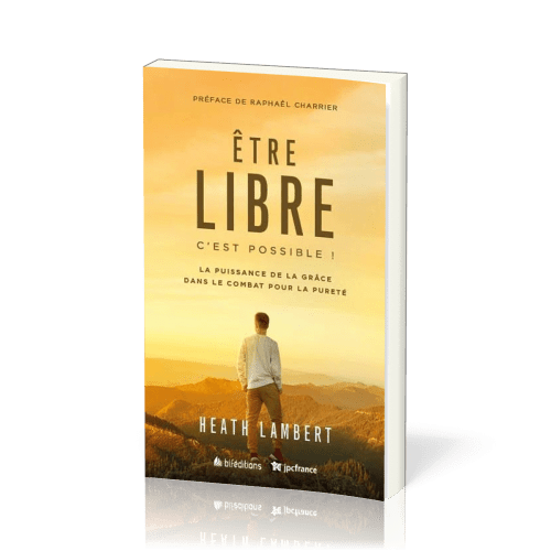 Être libre, c'est possible ! - [Nouvelle édition] La Puissance de la grâce dans le combat pour la...