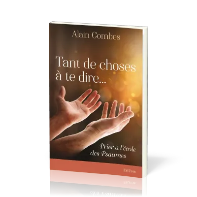 Tant de choses à te dire… - Prier à l’école des Psaumes