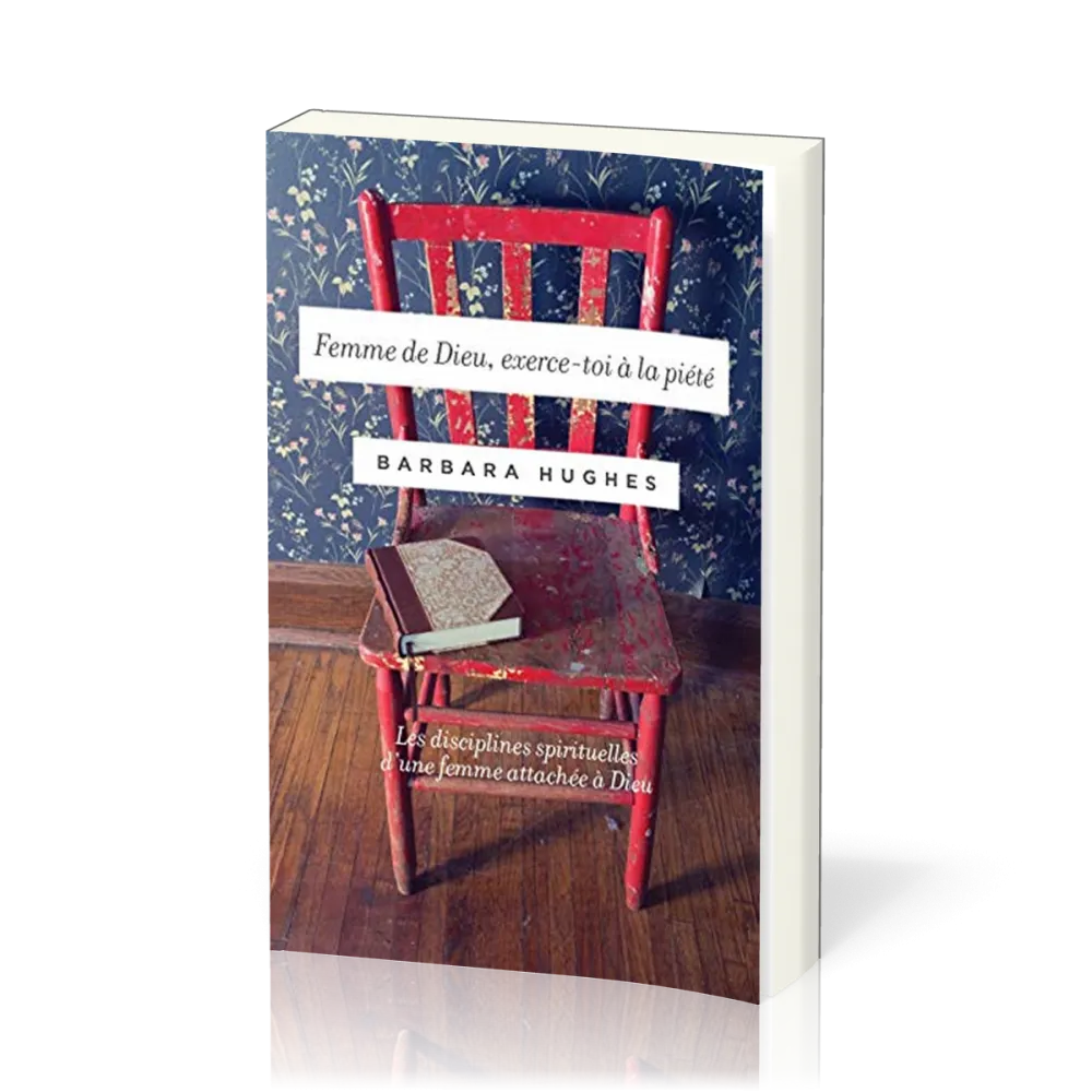 Femme de Dieu, exerce-toi à la piété - Les disciplines spirituelles d'une femme attachée à Dieu