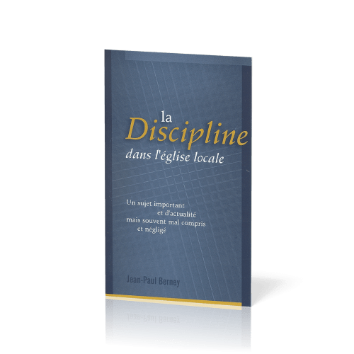 Discipline dans l'Église locale (La) - Un sujet important et d'actualité mais souvent mal compris...
