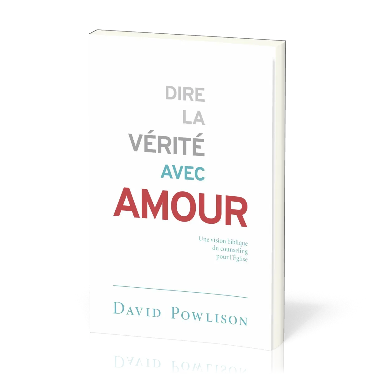 Dire la vérité avec amour - Une vision biblique du counseling pour l'Église