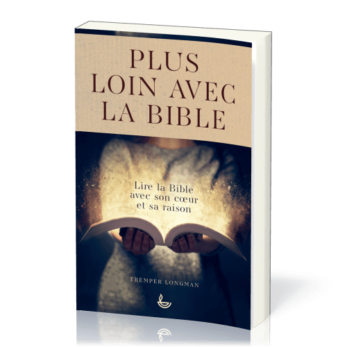 Plus loin avec la Bible - Lire la Bible avec son cœur et sa raison