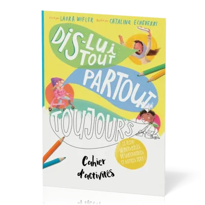 Dis-lui tout, partout, toujours - Cahier d'activités
