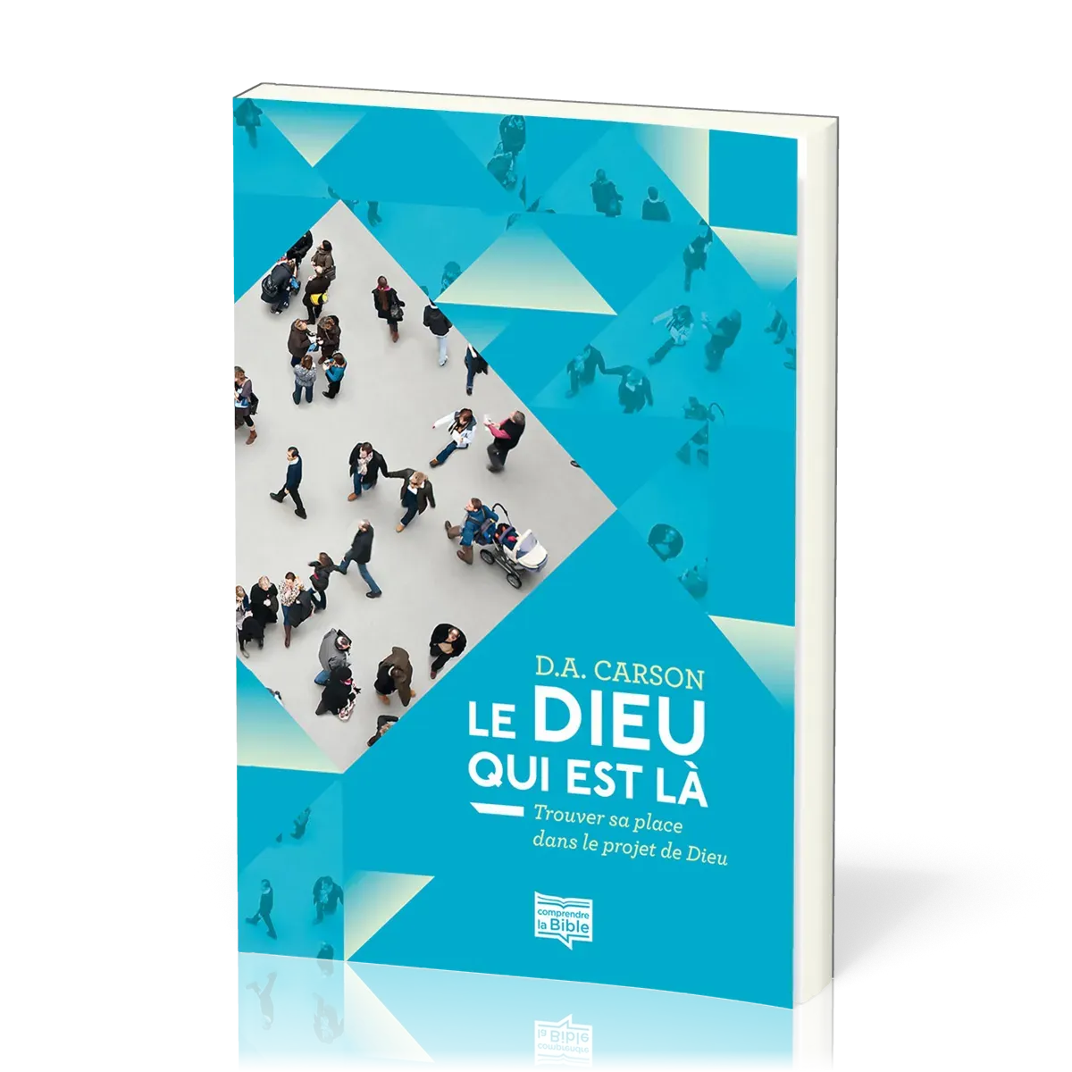 Dieu qui est là  (Le) - Trouver sa place dans le projet de Dieu [coll. Comprendre la Bible]