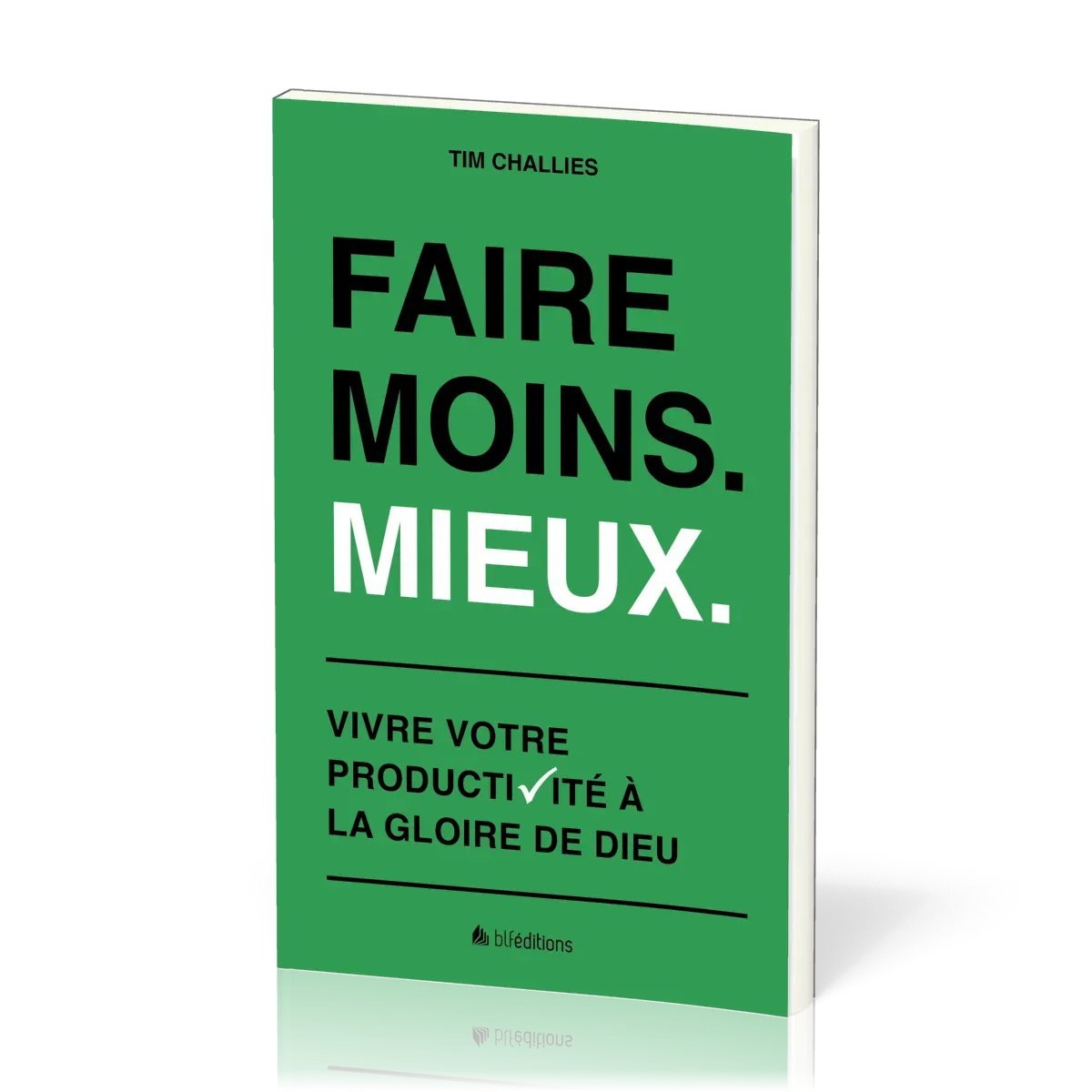 Faire moins. Mieux - Vivre votre productivité à la gloire de Dieu