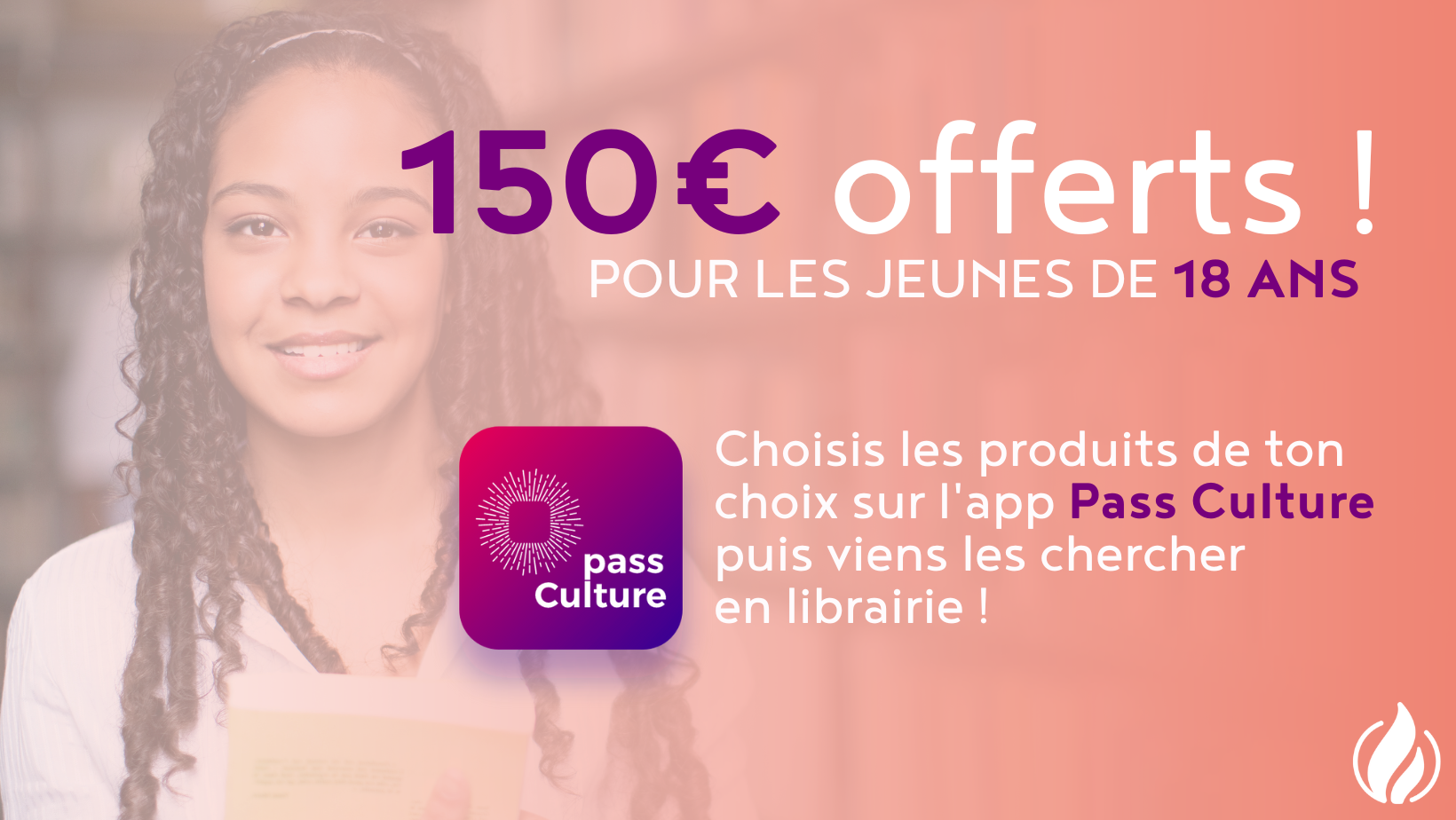 150€ offerts ! pour les jeunes de 18 ans. Choisis les produits de ton choix sur l’app Pass Culture puis viens les chercher en librairie !